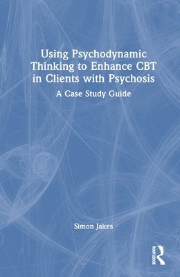Using Psychodynamic Thinking to Enhance CBT in Clients with Psychosis
