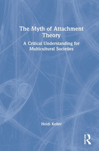Heidi Keller - Myth of Attachment Theory, Inbunden
