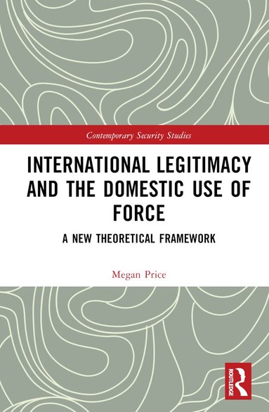 Megan Price - International Legitimacy and the Domestic Use of Force, Inbunden