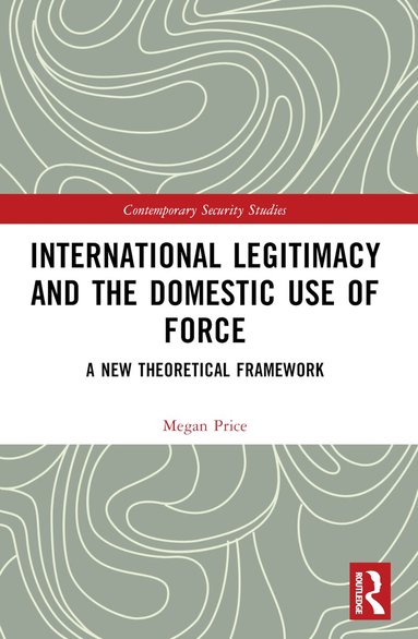 Megan Price - International Legitimacy and the Domestic Use of Force, Häftad