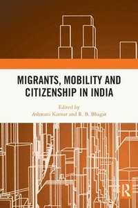 bokomslag Migrants, Mobility and Citizenship in India