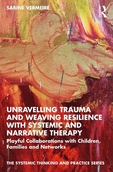 bokomslag Unravelling Trauma and Weaving Resilience with Systemic and Narrative Therapy