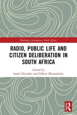 Sarah Chiumbu, Gilbert Motsaathebe, South Africa) Chiumbu, Sarah (University of Johannesburg, South Africa) Motsaathebe, Gilbert (University of Johannesburg - Radio, Public Life and Citizen Deliberation in South Africa, Häftad