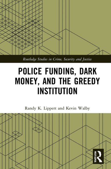 Randy K. Lippert, Kevin Walby - Police Funding, Dark Money, and the Greedy Institution, Häftad