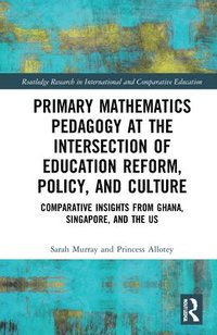 bokomslag Primary Mathematics Pedagogy at the Intersection of Education Reform, Policy, and Culture