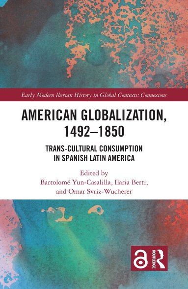 Bartolomé Yun-Casalilla, Ilaria Berti, Omar Svriz-Wucherer - American Globalization, 1492–1850, Inbunden