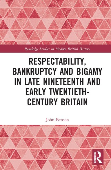 John Benson - Respectability, Bankruptcy and Bigamy in Late Nineteenth- and Early Twentieth-Century Britain, Inbunden