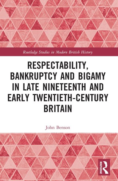 John Benson - Respectability, Bankruptcy and Bigamy in Late Nineteenth- and Early Twentieth-Century Britain, Häftad