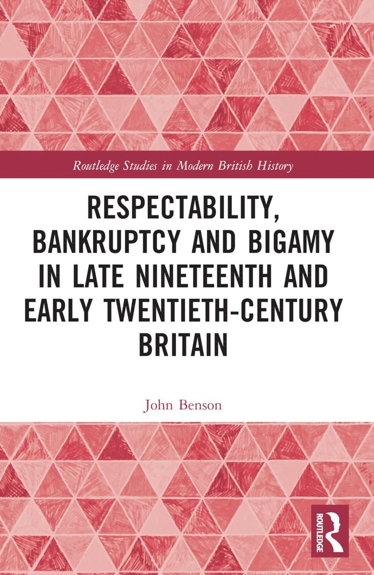 John Benson, UK) Benson, John (University of Wolverhampton - Respectability, Bankruptcy and Bigamy in Late Nineteenth- and Early Twentieth-Century Britain, Häftad