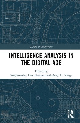 Stig Stenslie, Lars Haugom, Brigt H. Vaage, Norway) Stenslie, Stig (NORDIS, Lars (Norwegian Defence Establishment) Haugom, Brigt H. (Norwegian Intelligence Service) Vaage - Intelligence Analysis in the Digital Age, Inbunden