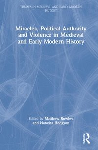 bokomslag Miracles, Political Authority and Violence in Medieval and Early Modern History