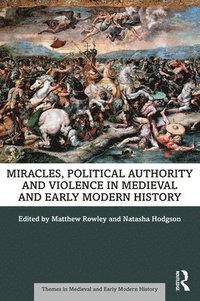bokomslag Miracles, Political Authority and Violence in Medieval and Early Modern History