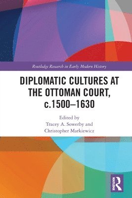 Diplomatic Cultures at the Ottoman Court, c.15001630 1