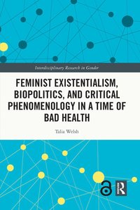 bokomslag Feminist Existentialism, Biopolitics, and Critical Phenomenology in a Time of Bad Health