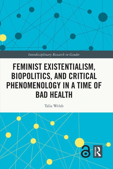 Talia Welsh - Feminist Existentialism, Biopolitics, and Critical Phenomenology in a Time of Bad Health, Inbunden