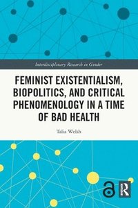 bokomslag Feminist Existentialism, Biopolitics, and Critical Phenomenology in a Time of Bad Health