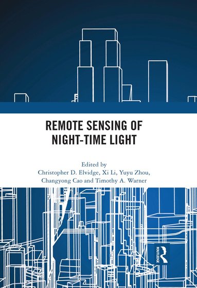Christopher Elvidge, Xi Li, Yuyu zhou, Changyong Cao, Timothy A. Warner - Remote Sensing of Night-time Light, Inbunden