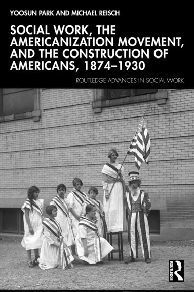 Yoosun Park, Michael Reisch - Social Work, the Americanization Movement, and the Construction of Americans, 1874–1930, Häftad