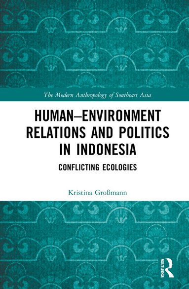 Kristina Großmann - Human–Environment Relations and Politics in Indonesia, Inbunden