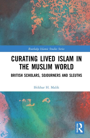 Iftikhar H. Malik - Curating Lived Islam in the Muslim World, Inbunden