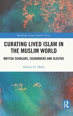 Iftikhar H. Malik, UK) Malik, Iftikhar H. (Bath Spa University - Curating Lived Islam in the Muslim World, Inbunden