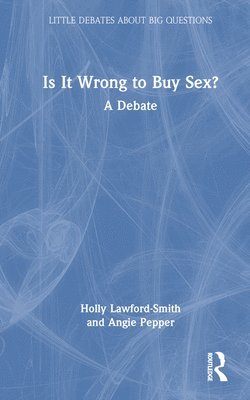 Holly Lawford-Smith, Angie Pepper - Is It Wrong to Buy Sex?, Inbunden