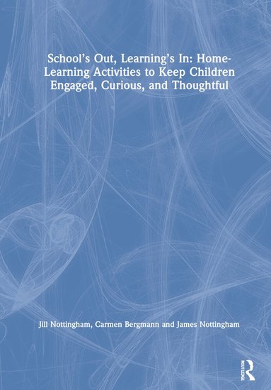 Jill Nottingham, Carmen Bergmann, James Nottingham - School’s Out, Learning’s In: Home-Learning Activities to Keep Children Engaged, Curious, and Thoughtful, Inbunden