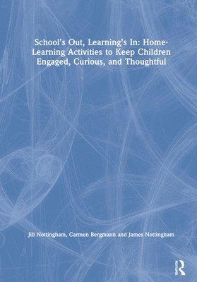 Schools Out, Learnings In: Home-Learning Activities to Keep Children Engaged, Curious, and Thoughtful 1