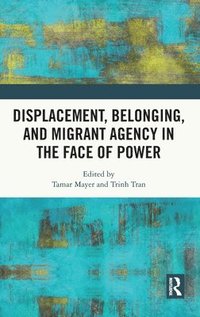 bokomslag Displacement, Belonging, and Migrant Agency in the Face of Power