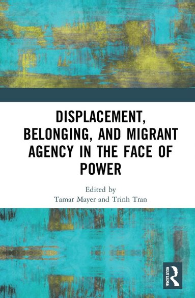 bokomslag Displacement, Belonging, and Migrant Agency in the Face of Power