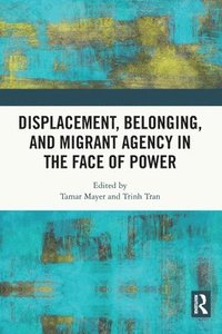 bokomslag Displacement, Belonging, and Migrant Agency in the Face of Power
