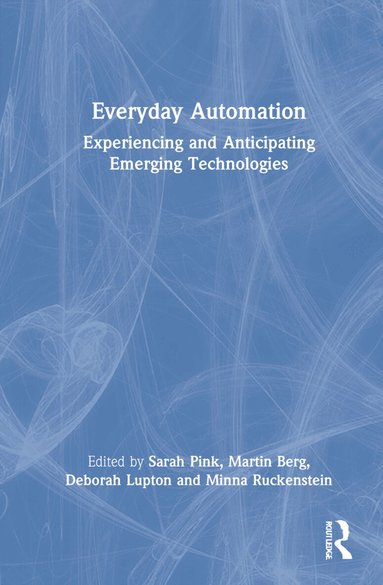 Sarah Pink, Martin Berg, Deborah Lupton, Minna Ruckenstein - Everyday Automation, Inbunden