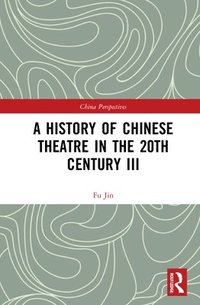 bokomslag A History of Chinese Theatre in the 20th Century III