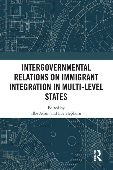 Ilke Adam, Eve Hepburn - Intergovernmental Relations on Immigrant Integration in Multi-Level States, Inbunden