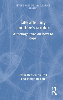 Tashi Hansen du Toit, Pieter du Toit, Tashi Hansen Du Toit, Pieter H. du Toit - Life After My Mother’s Stroke, Inbunden
