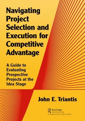 John Triantis - Navigating Project Selection and Execution for Competitive Advantage, Inbunden