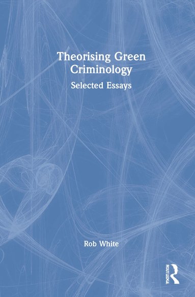 Rob White - Theorising Green Criminology, Inbunden