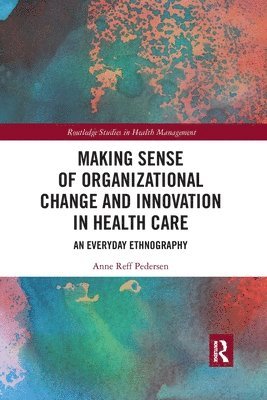 Anne Reff Pedersen - Making Sense of Organizational Change and Innovation in Health Care, Häftad