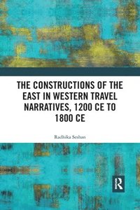 bokomslag The Constructions of the East in Western Travel Narratives, 1200 CE to 1800 CE