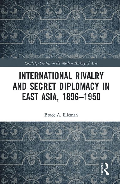 bokomslag International Rivalry and Secret Diplomacy in East Asia, 1896-1950