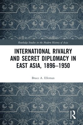 International Rivalry and Secret Diplomacy in East Asia, 1896-1950 1