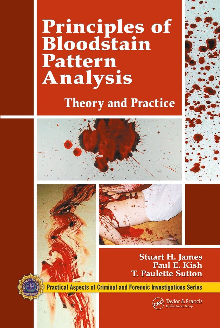 Stuart H. James, Paul E. Kish, T. Paulette Sutton, USA) James, Stuart H. (James and Associates, Fort Lauderdale, Florida, USA) Kish, Paul E. (Forensic Consultant & Associates, Corning, New York, USA) Sutton, T. Paulette (University of Tennessee, Memphis, Stuart H James, Paul E Kish, T Paulette Sutton - Principles of Bloodstain Pattern Analysis, Häftad