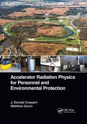 J. Donald Cossairt, Matthew Quinn - Accelerator Radiation Physics for Personnel and Environmental Protection, Häftad