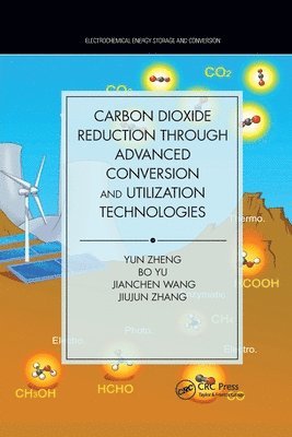 Yun Zheng, Bo Yu, Jianchen Wang, Jiujun Zhang - Carbon Dioxide Reduction through Advanced Conversion and Utilization Technologies, Häftad