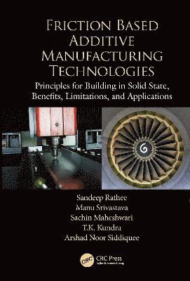 Sandeep Rathee, Manu Srivastava, Sachin Maheshwari, T.K. Kundra, Arshad Noor Siddiquee - Friction Based Additive Manufacturing Technologies, Häftad
