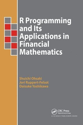 Shuichi Ohsaki, Jori Ruppert-Felsot, Daisuke Yoshikawa, Japan) Ohsaki, Shuichi (Bank of America Merrill Lynch, Shinjuku-ku, Japan) Yoshikawa, Daisuke (Hokkai-Gakuen University, Sapporo - R Programming and Its Applications in Financial Mathematics, Häftad