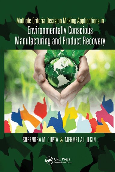 Surendra M. Gupta, Mehmet Ilgin - Multiple Criteria Decision Making Applications in Environmentally Conscious Manufacturing and Product Recovery, Häftad
