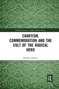 bokomslag Chartism, Commemoration and the Cult of the Radical Hero