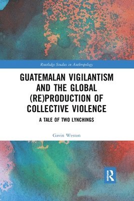 Guatemalan Vigilantism and the Global (Re)Production of Collective Violence 1