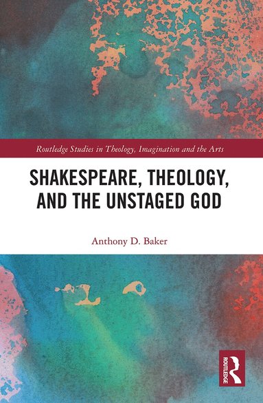 Anthony D. Baker - Shakespeare, Theology, and the Unstaged God, Häftad